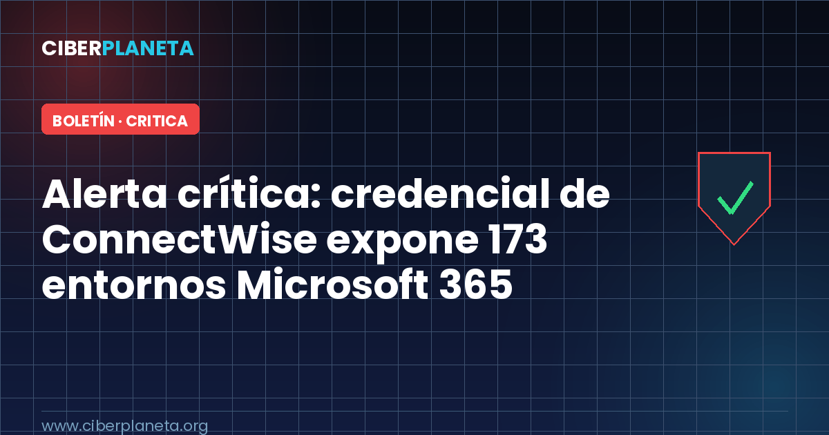 Alerta crítica: credencial de ConnectWise expone 173 entornos Microsoft 365