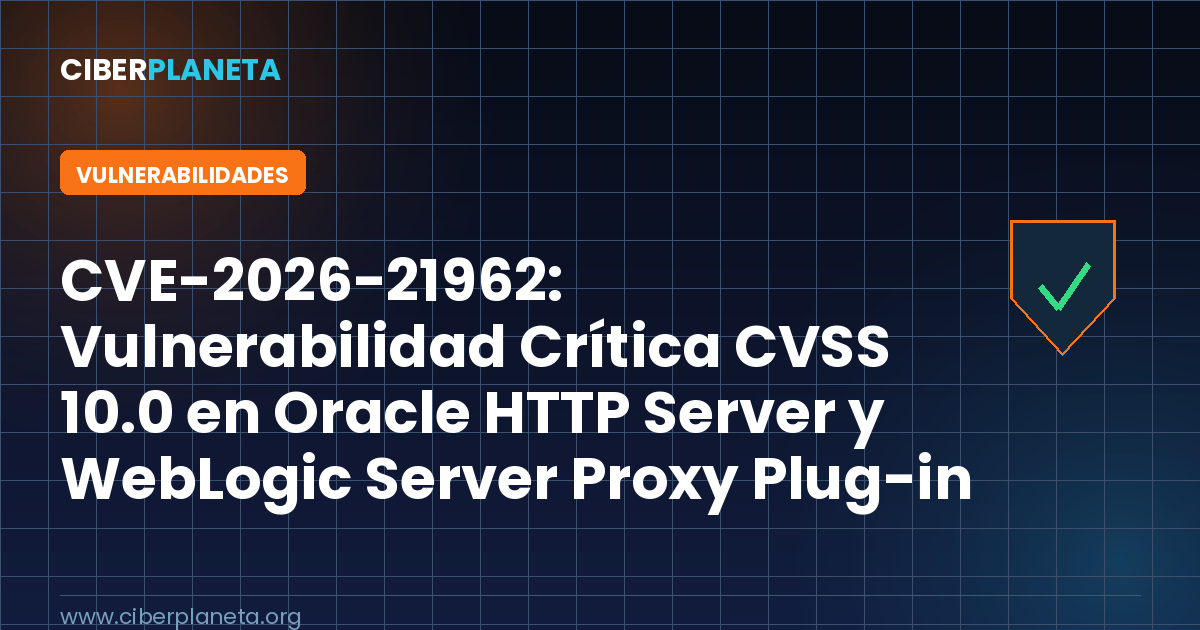 CVE-2026-21962: Vulnerabilidad Crítica CVSS 10.0 en Oracle HTTP Server y WebLogic Server Proxy Plug-in