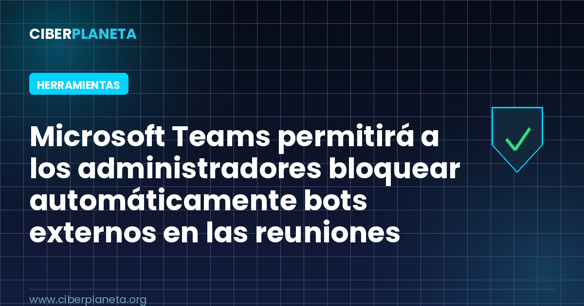 Microsoft Teams permitirá a los administradores bloquear automáticamente bots externos en las reuniones