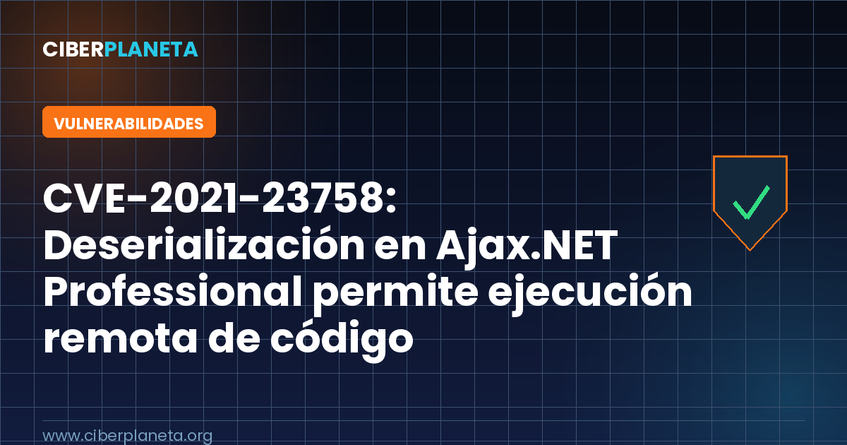 CVE-2021-23758: Deserialización en Ajax.NET Professional permite ejecución remota de código