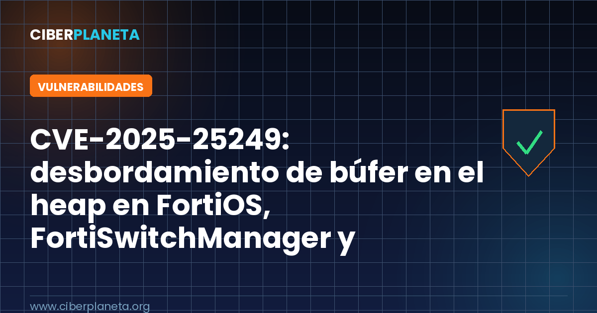 CVE-2025-25249: desbordamiento de búfer en el heap en FortiOS, FortiSwitchManager y FortiSASE explotado activamente