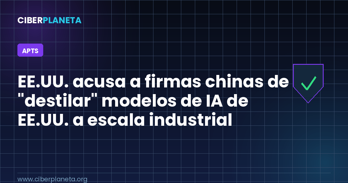 EE.UU. acusa a firmas chinas de “destilar” modelos de IA de EE.UU. a escala industrial