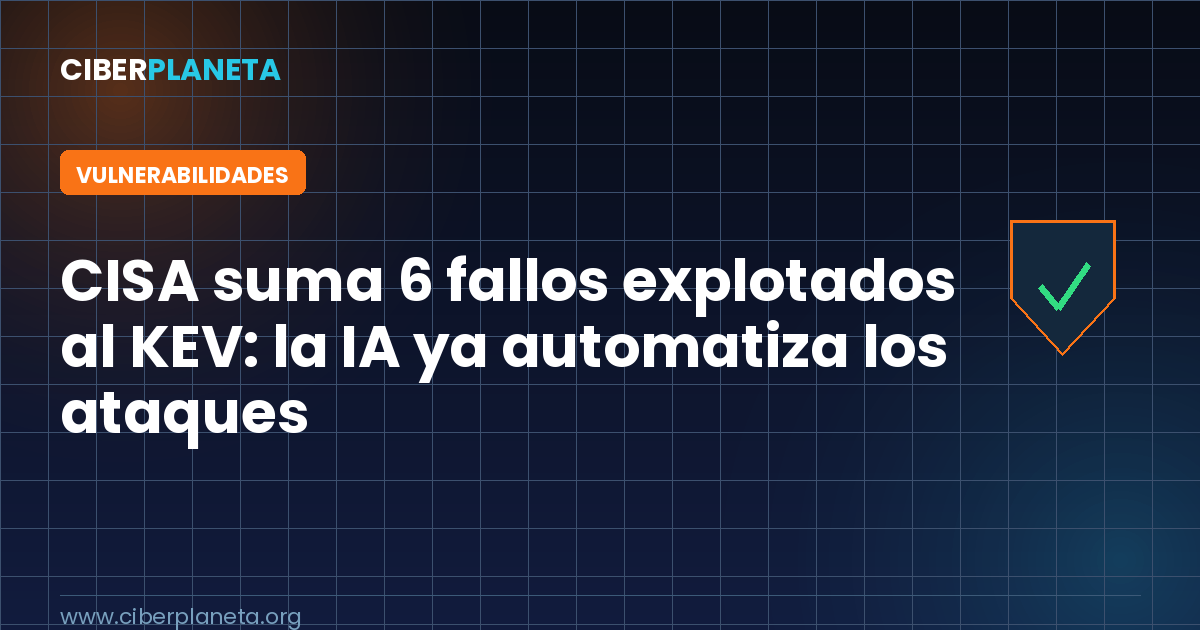 CISA suma 6 fallos explotados al KEV y advierte: la IA ya automatiza los ataques