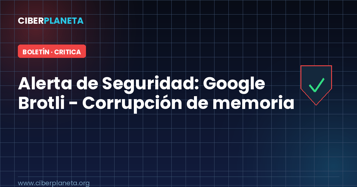 Alerta de Seguridad: Google Brotli - Corrupción de memoria