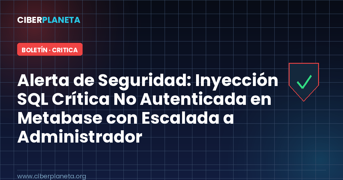 Alerta de Seguridad: Inyección SQL Crítica No Autenticada en Metabase con Escalada a Administrador (CVE-2026-72898)