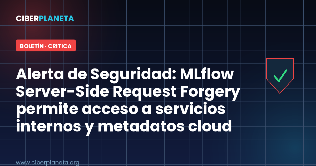 Alerta de Seguridad: MLflow Server-Side Request Forgery permite acceso a servicios internos y metadatos cloud (CVE-2026-64849)