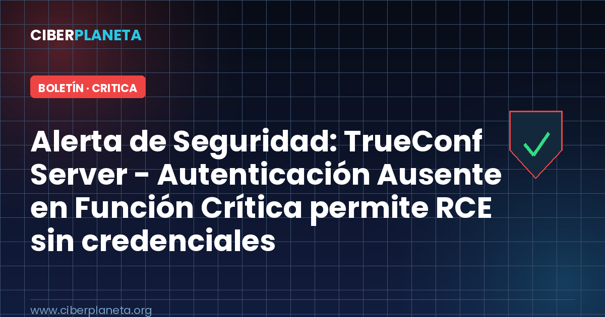 Alerta de Seguridad: TrueConf Server - Autenticación Ausente en Función Crítica permite RCE sin credenciales (CVE-2026-72529)