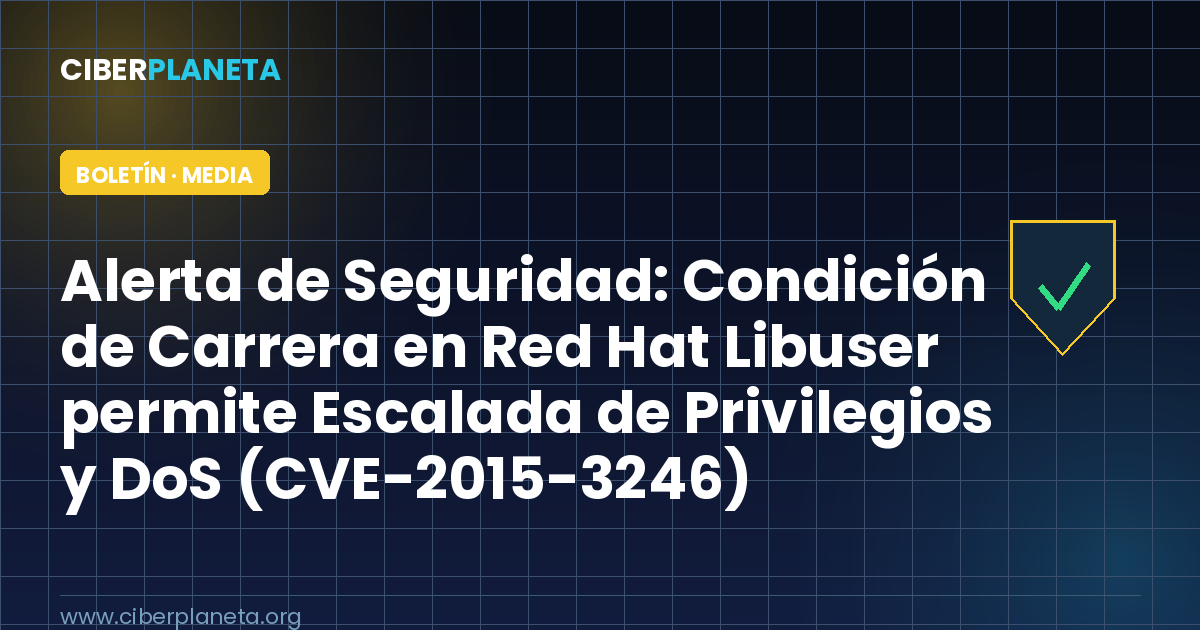 Alerta de Seguridad: Condición de Carrera en Red Hat Libuser permite Escalada de Privilegios y DoS (CVE-2015-3246)