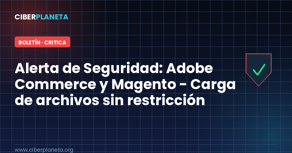 Alerta de Seguridad: Adobe Commerce y Magento - Carga de archivos sin restricción