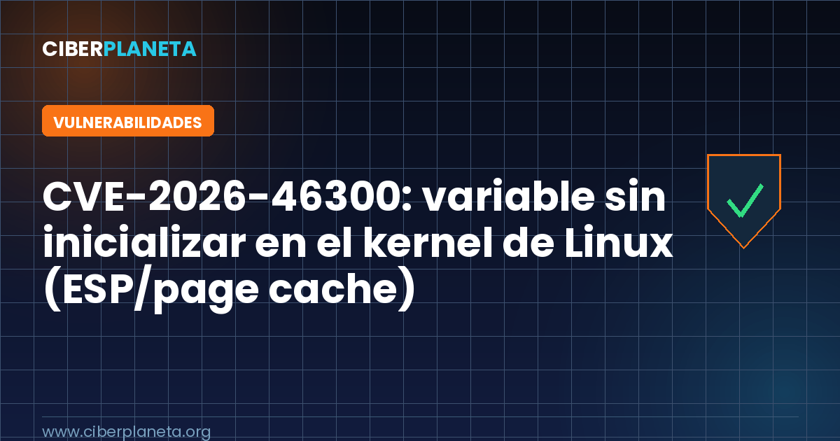 CVE-2026-46300: variable sin inicializar en el kernel de Linux (ESP/page cache)