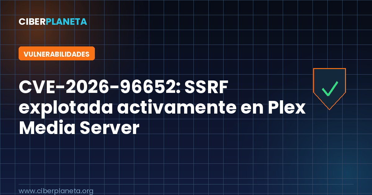 CVE-2026-96652: SSRF explotada activamente en Plex Media Server