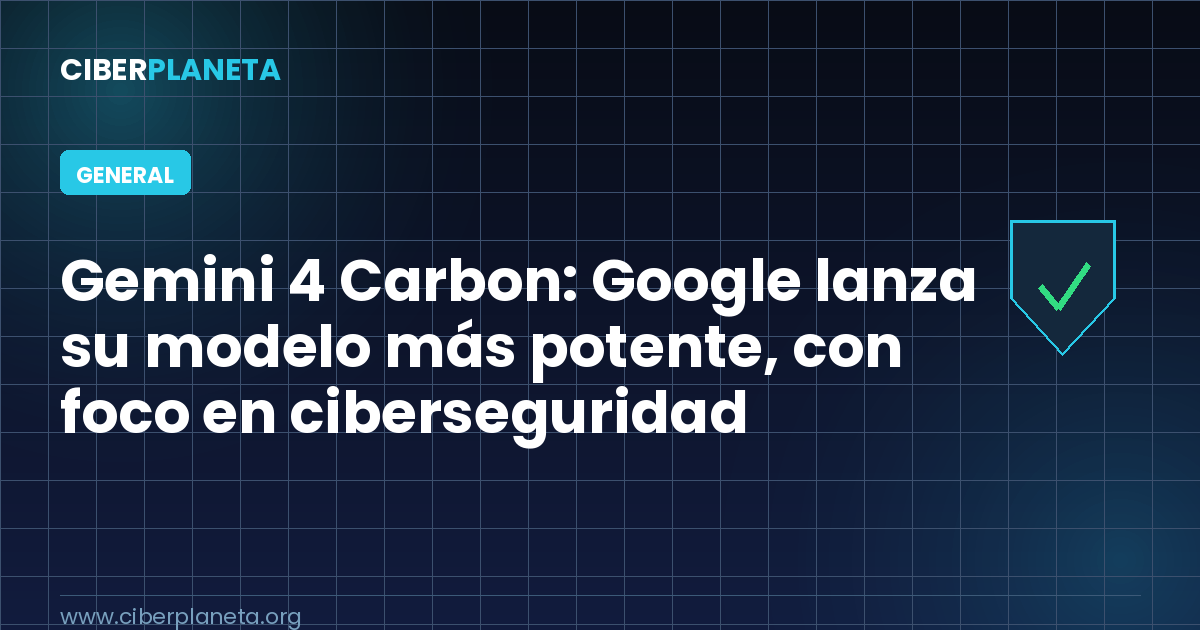Gemini 4 Carbon: Google lanza su modelo más potente, con foco en ciberseguridad