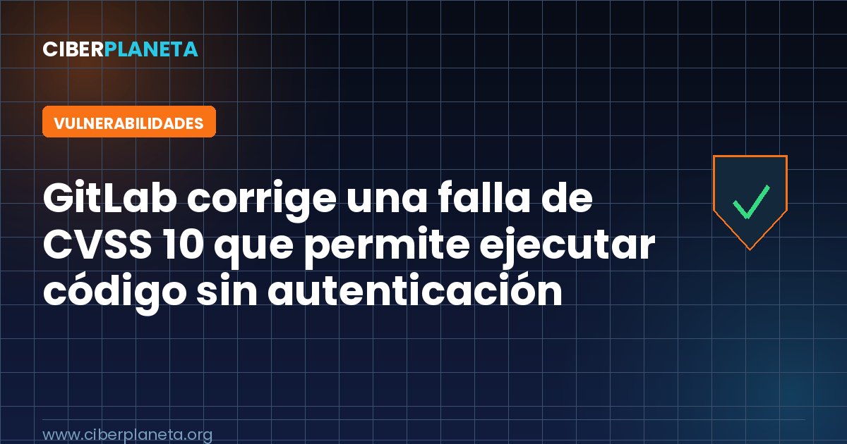 GitLab corrige una falla de CVSS 10 que permite ejecutar código sin autenticación